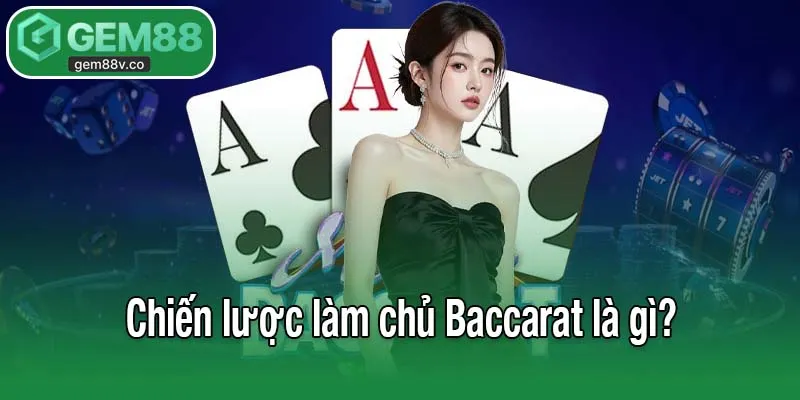 Chiến lược làm chủ Baccarat là gì?