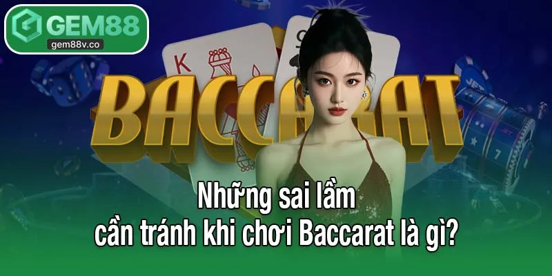 Những sai lầm cần tránh khi chơi Baccarat là gì?
