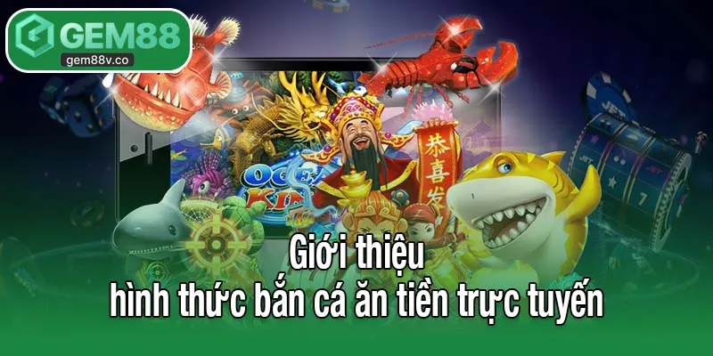 Giới thiệu hình thức bắn cá ăn tiền trực tuyến
