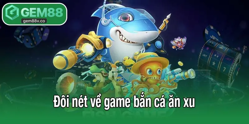 Đôi nét về game bắn cá ăn xu