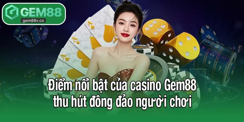 Điểm nổi bật khiến casino Gem88 thu hút đông đảo người chơi