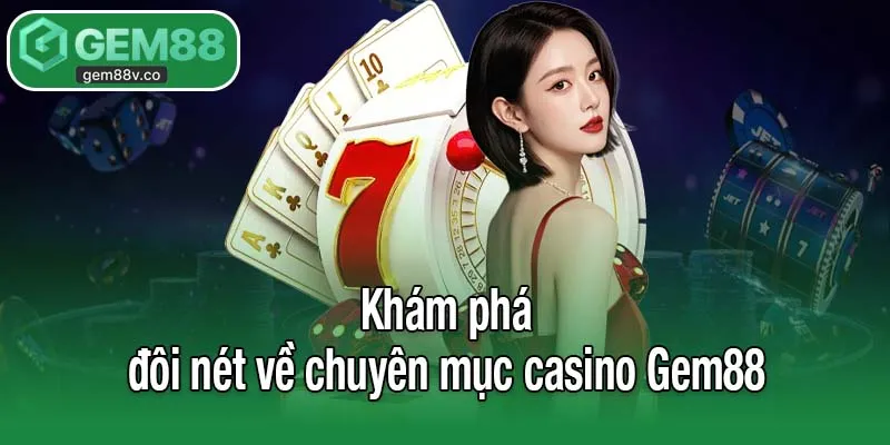 Khám phá đôi nét về chuyên mục casino Gem88