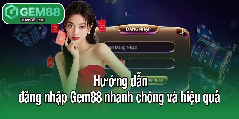 Hướng dẫn đăng nhập Gem88 nhanh chóng và hiệu quả 