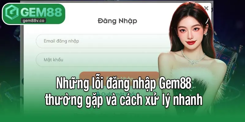 Những lỗi đăng nhập Gem88 thường gặp và cách xử lý nhanh