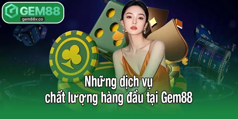 Những dịch vụ chất lượng hàng đầu tại Gem88