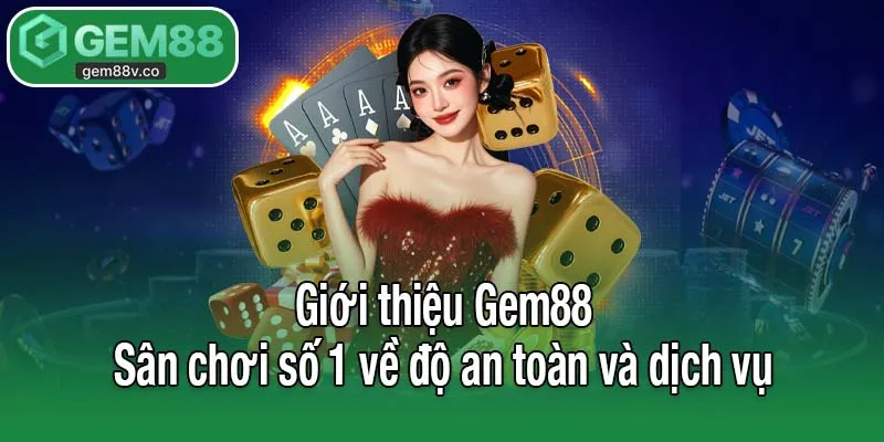 Giới thiệu Gem88 - Sân chơi số 1 về độ an toàn và dịch vụ