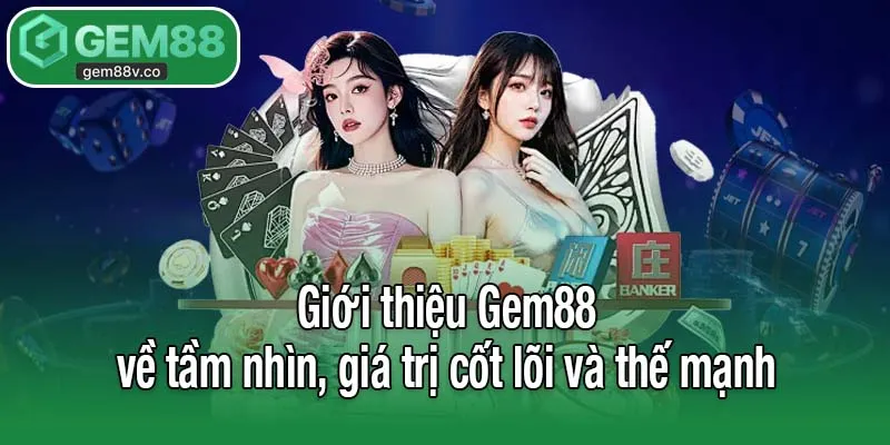 Giới thiệu Gem88 về tầm nhìn, giá trị cốt lõi và thế mạnh