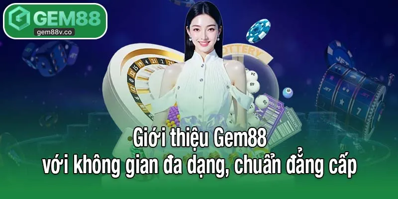 Giới thiệu Gem88 với không gian đa dạng, chuẩn đẳng cấp