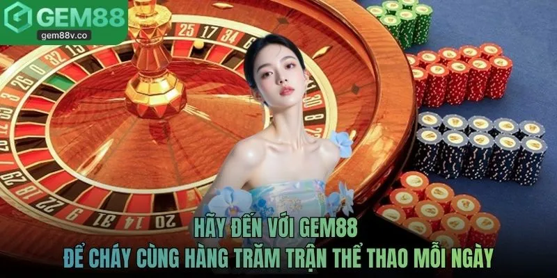 Hãy đến với GEM88 để cháy cùng hàng trăm trận thể thao mỗi ngày