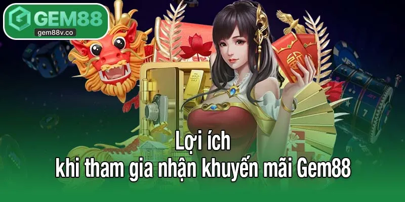 Lợi ích khi tham gia nhận khuyến mãi Gem88