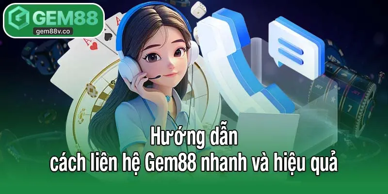 Hướng dẫn cách liên hệ Gem88 nhanh và hiệu quả