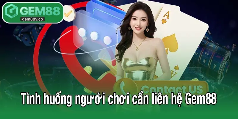 Tình huống người chơi cần liên hệ Gem88