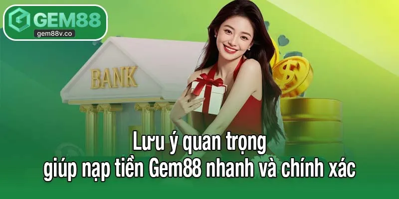 Lưu ý quan trọng giúp nạp tiền Gem88 nhanh và chính xác