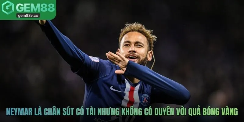 Neymar vốn là chân sút có tài nhưng không có duyên với Quả Bóng Vàng