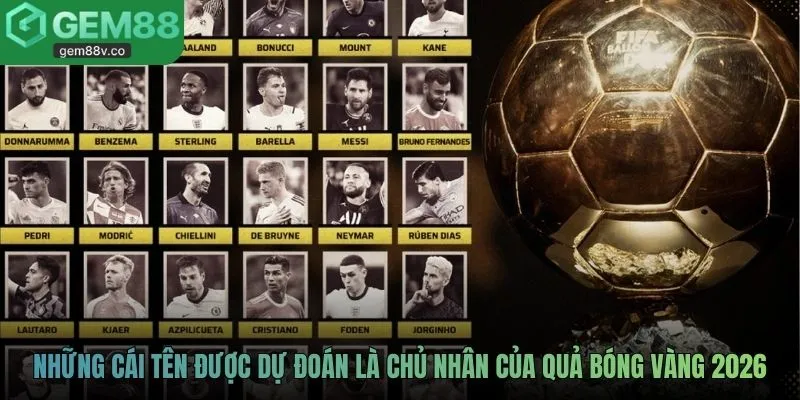 Những cái tên được dự đoán là chủ nhân của Quả Bóng Vàng 2026