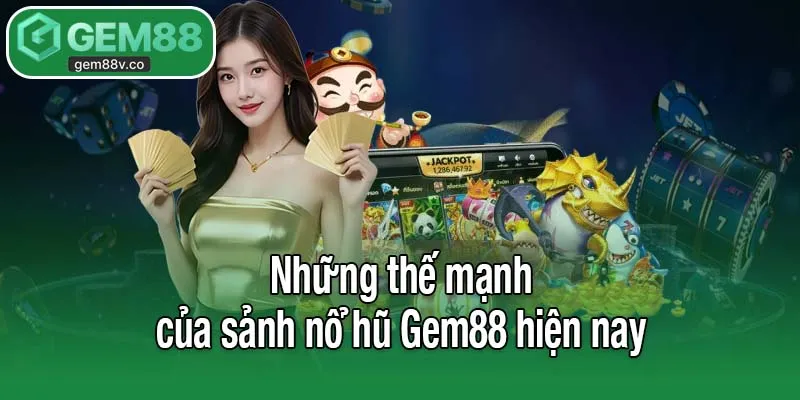 Những thế mạnh của sảnh nổ hũ Gem88 hiện nay