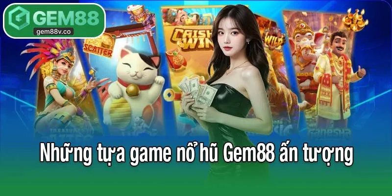 Những tựa game nổ hũ Gem88 ấn tượng nhất