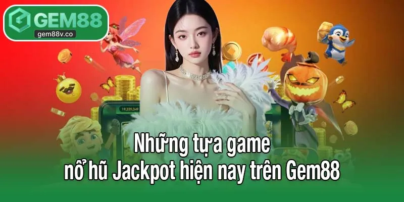 Những tựa game nổ hũ Jackpot hiện nay trên Gem88