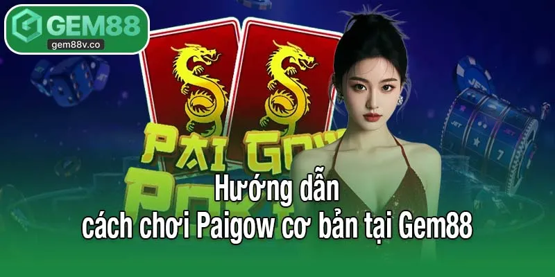 Hướng dẫn cách chơi Paigow cơ bản tại Gem88