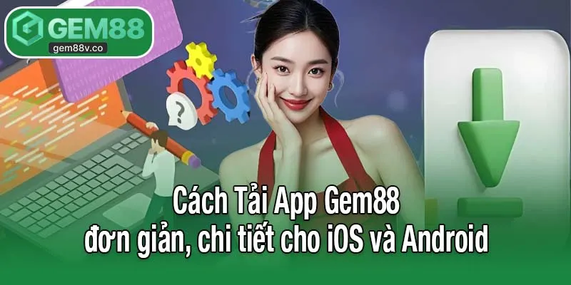 Cách Tải App Gem88 đơn giản, chi tiết cho iOS và Android