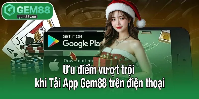 Ưu điểm vượt trội khi Tải App Gem88 trên điện thoại