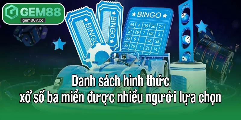 Danh sách hình thức xổ số ba miền được nhiều người lựa chọn