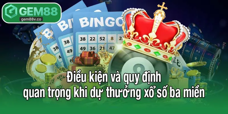Điều kiện và quy định quan trọng khi dự thưởng xổ số ba miền